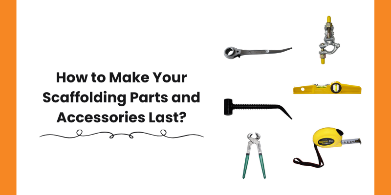 How to Make Your Scaffolding Parts and Accessories Last?