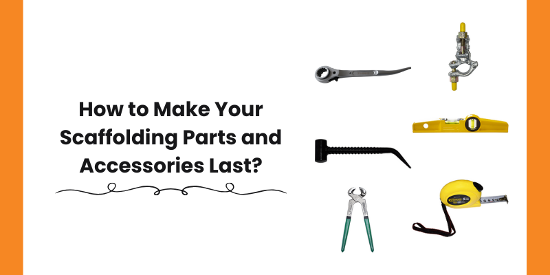 How to Make Your Scaffolding Parts and Accessories Last